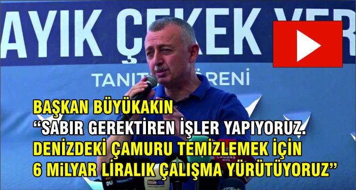 BAŞKAN BÜYÜKAKIN''SABIR GEREKTİREN İŞLER YAPIYORUZ''