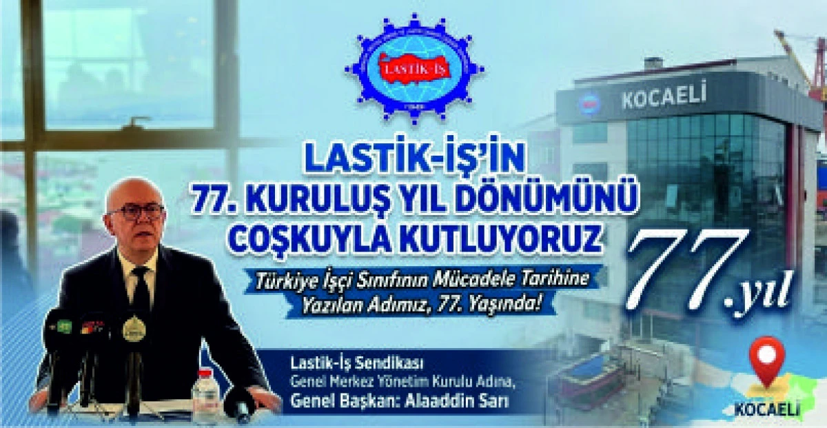 BAŞKAN SARI: SENDİKAMIZ LASTİK-İŞ&rsquo;İN 77. KURULUŞ YIL D&Ouml;N&Uuml;M&Uuml;N&Uuml; COŞKUYLA KUTLUYORUZ