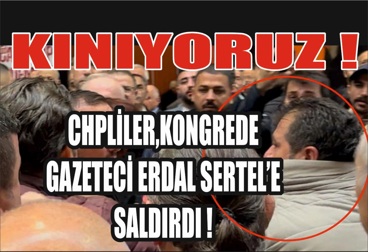 CHP İL KONGRESİNDE GAZETECİYE SALDIRDILAR