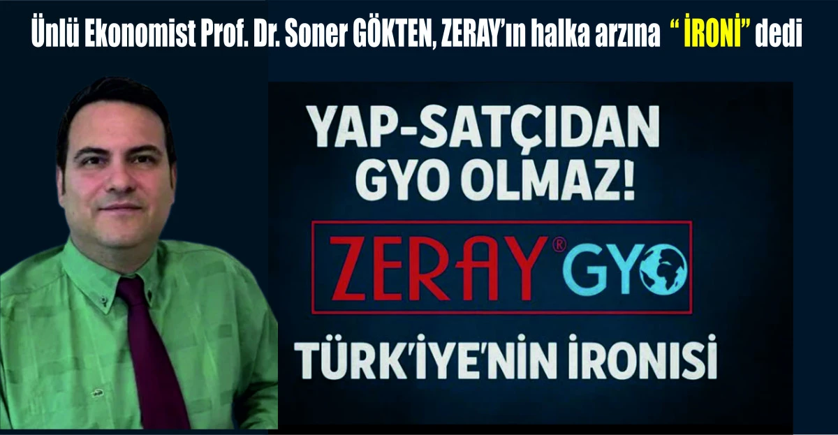 EKONOMİST Prof.Dr.SONER GÖKTEN  ZERAY GYO'NUN HALKA ARZINA ''İRONİ''DEDİ
