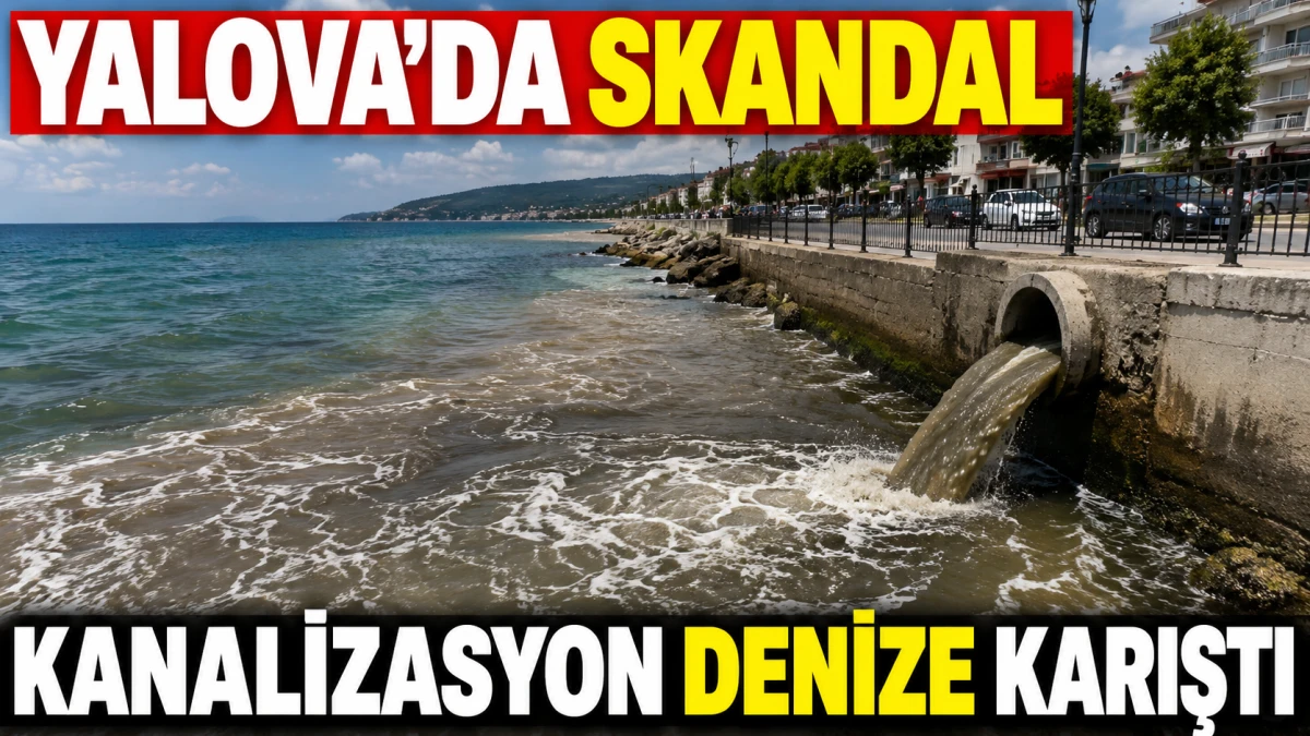 Marmara&rsquo;ya bunu da yaptılar! Yalova&rsquo;da kanalizasyon denize aktı